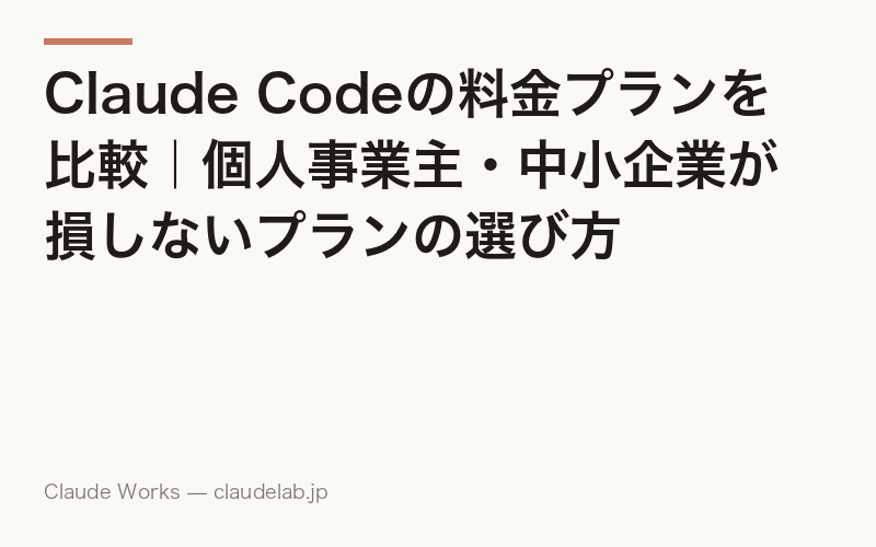 Claude Codeの料金プランを比較|個人事業主・中小企業が損しないプランの選び方