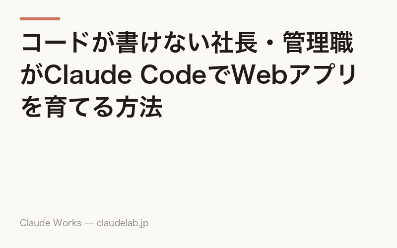 コードが書けない社長・管理職がClaude CodeでWebアプリを育てる方法