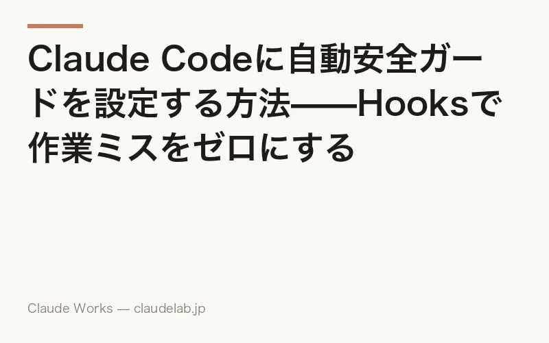 Claude Codeに自動安全ガードを設定する方法——Hooksで作業ミスをゼロにする