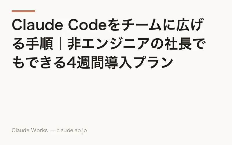 Claude Codeをチームに広げる手順|非エンジニアの社長でもできる4週間導入プラン
