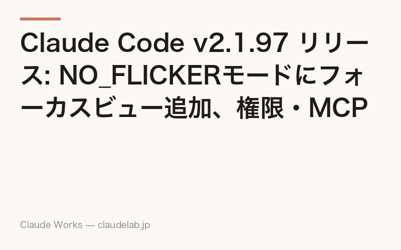 Claude Code v2.1.97 リリース: NO_FLICKERモードにフォーカスビュー追加、権限・MCP周りを大幅強化