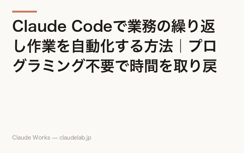 Claude Codeで業務の繰り返し作業を自動化する方法|プログラミング不要で時間を取り戻す