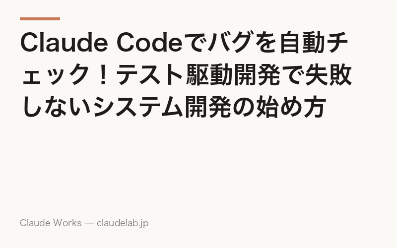 Claude Codeでバグを自動チェック!テスト駆動開発で失敗しないシステム開発の始め方