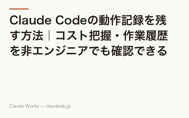 Claude Codeの動作記録を残す方法|コスト把握・作業履歴を非エンジニアでも確認できる