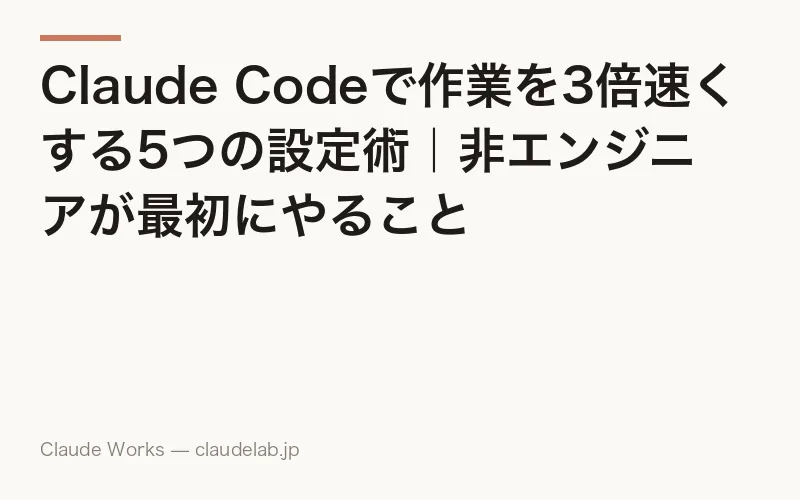 Claude Codeで作業を3倍速くする5つの設定術|非エンジニアが最初にやること