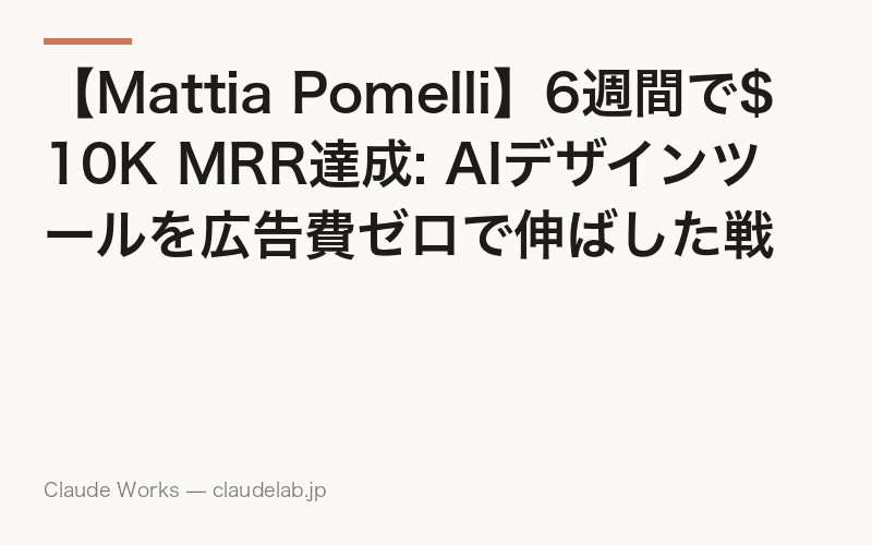 【Mattia Pomelli】6週間で$10K MRR達成: AIデザインツールを広告費ゼロで伸ばした戦略