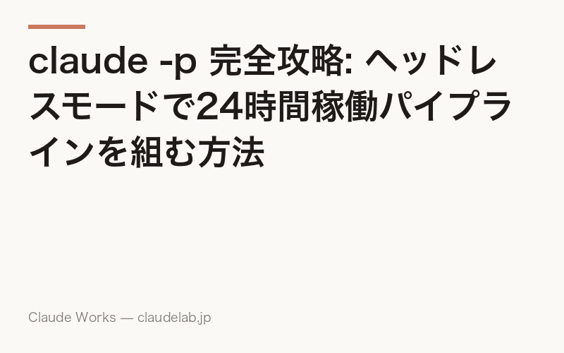 claude -p とは|ヘッドレスモードでClaude Codeを自動で動かす方法【2026年7月最新】