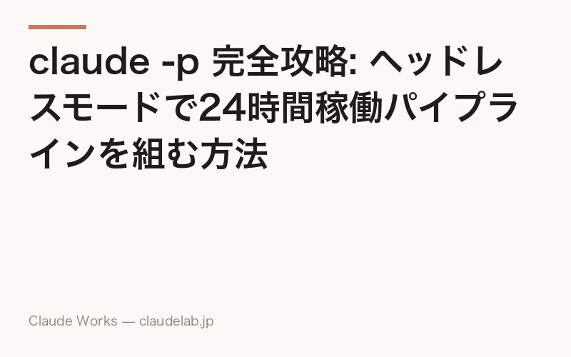 claude -p とは|ヘッドレスモードでClaude Codeを自動で動かす方法【2026年7月最新】