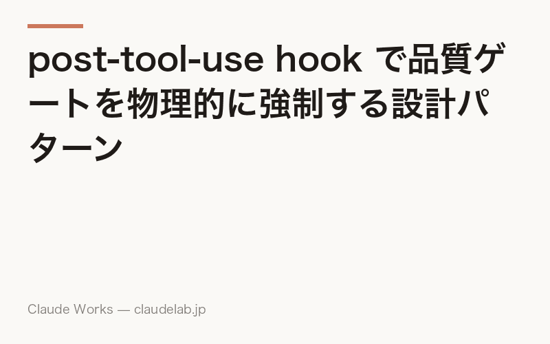 post-tool-use hook で品質ゲートを物理的に強制する設計パターン