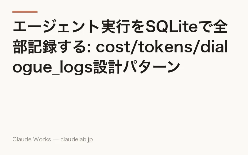 エージェント実行をSQLiteで全部記録する: cost/tokens/dialogue_logs設計パターン