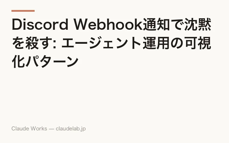 Discord Webhook通知で沈黙を殺す: エージェント運用の可視化パターン