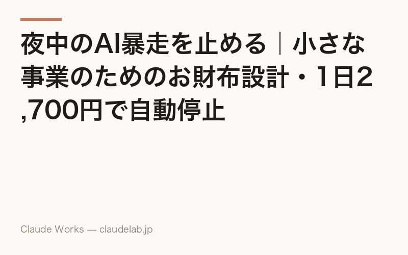 夜中のAI暴走を止める|小さな事業のためのお財布設計・1日2,700円で自動停止