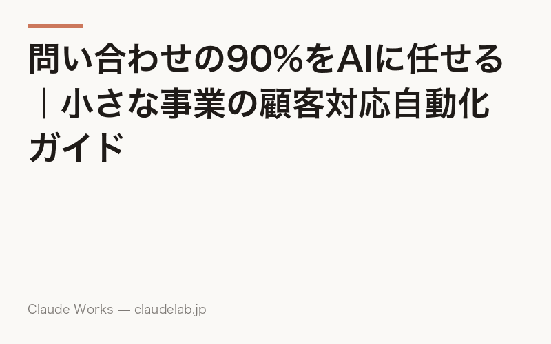 問い合わせの90%をAIに任せる|小さな事業の顧客対応自動化ガイド