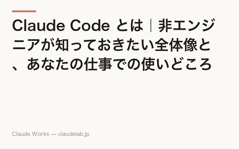 Claude Code とは|非エンジニアが知っておきたい全体像と、あなたの仕事での使いどころ