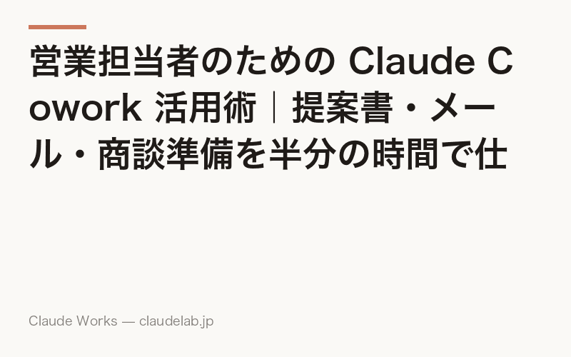 営業担当者のための Claude Cowork 活用術|提案書・メール・商談準備を半分の時間で仕上げる方法