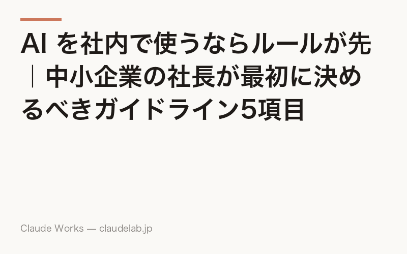 AI を社内で使うならルールが先|中小企業の社長が最初に決めるべきガイドライン5項目