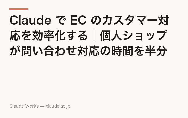 Claude で EC のカスタマー対応を効率化する|個人ショップが問い合わせ対応の時間を半分にする方法