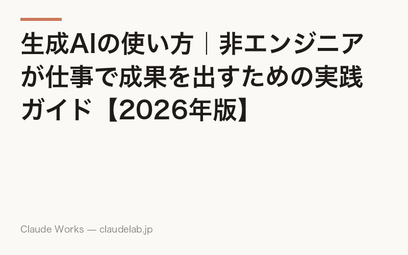生成AIの使い方|非エンジニアが仕事で成果を出すための実践ガイド【2026年版】