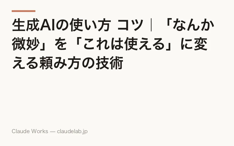 生成AIの使い方 コツ|「なんか微妙」を「これは使える」に変える頼み方の技術