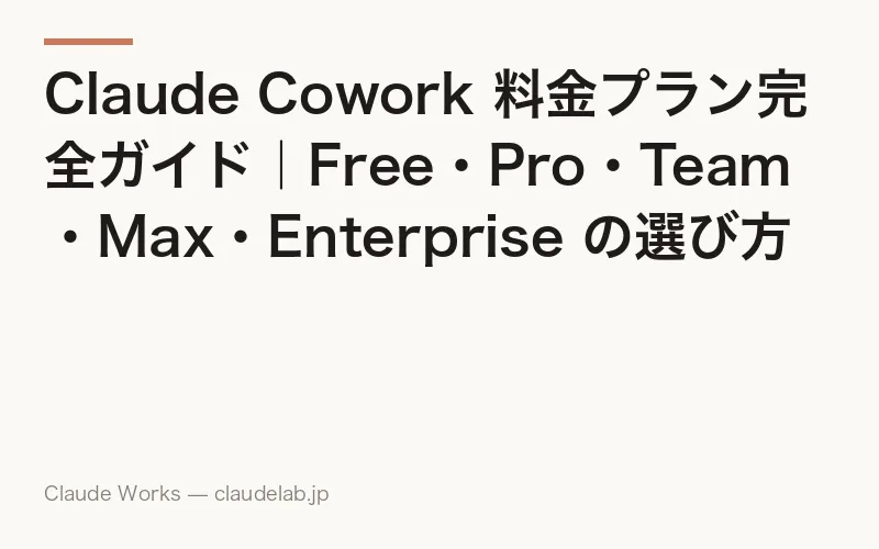 Claude Cowork 料金プラン完全ガイド|Free・Pro・Team・Max・Enterprise の選び方を非エンジニア向けに解説