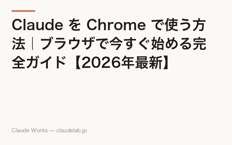 Claude を Chrome で使う方法|ブラウザで今すぐ始める完全ガイド【2026年最新】