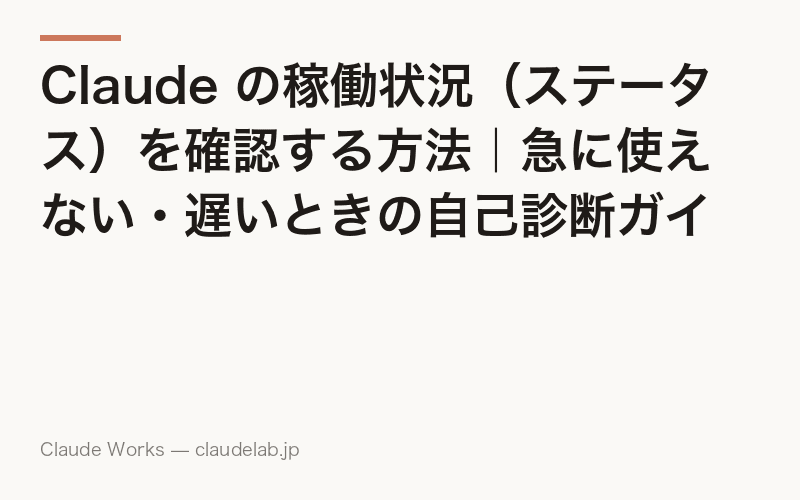 Claude の稼働状況(ステータス)を確認する方法|急に使えない・遅いときの自己診断ガイド【2026年最新】