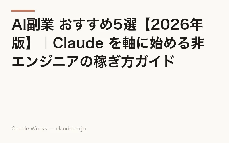 AI副業 おすすめ5選【2026年版】|Claude を軸に始める非エンジニアの稼ぎ方ガイド