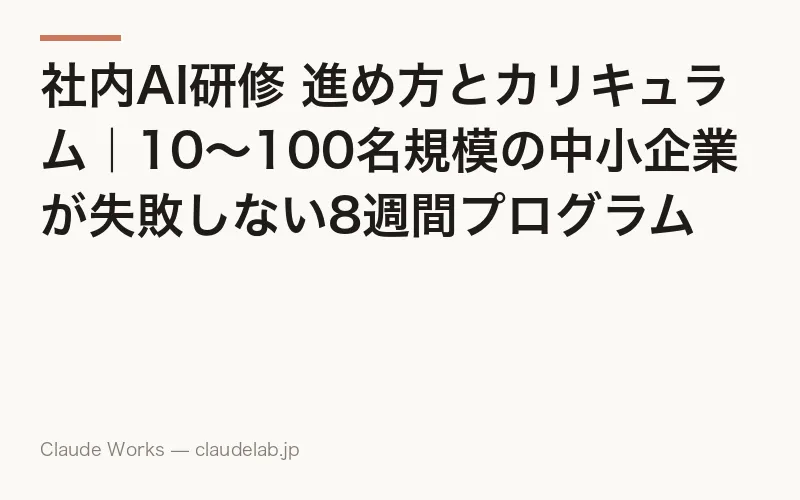 社内AI研修 進め方とカリキュラム|10〜100名規模の中小企業が失敗しない8週間プログラム【2026年版】