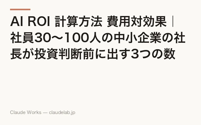 AI ROI 計算方法 費用対効果|社員30〜100人の中小企業の社長が投資判断前に出す3つの数字と、A4 1枚のROI計算シートの作り方