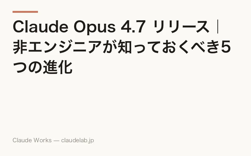 Claude Opus 4.7 リリース|何が変わった?非エンジニアが知っておくべき5つの進化とベンチマーク全解説