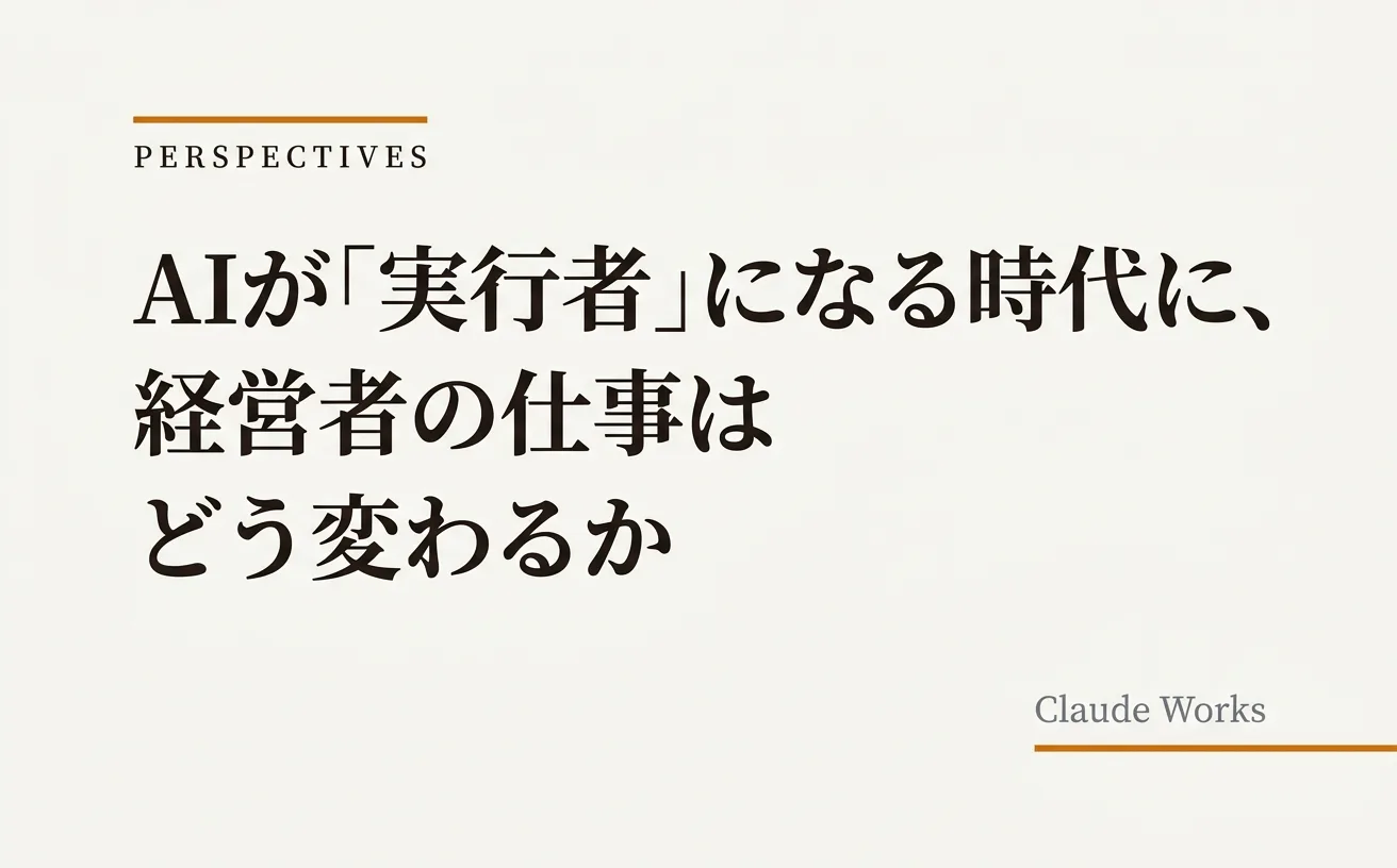 AIが「実行者」になる時代に、経営者の仕事はどう変わるか