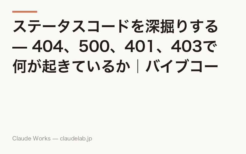 ステータスコードを深掘りする — 404、500、401、403で何が起きているか|バイブコーディング入門 第8回