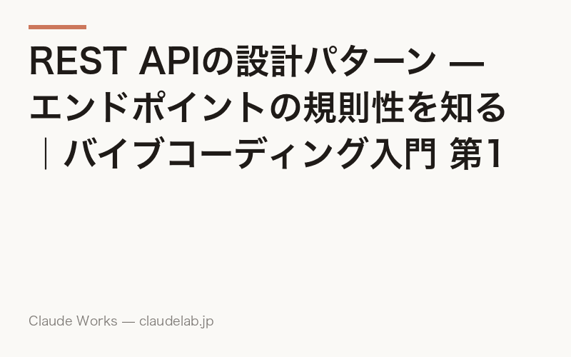 REST APIの設計パターン — エンドポイントの規則性を知る|バイブコーディング入門 第12回