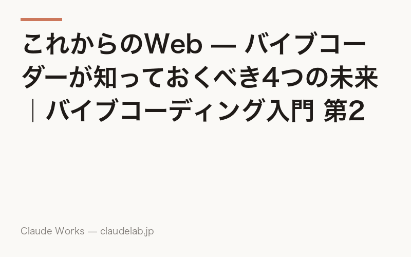 これからのWeb — バイブコーダーが知っておくべき4つの未来|バイブコーディング入門 第23回(最終回)